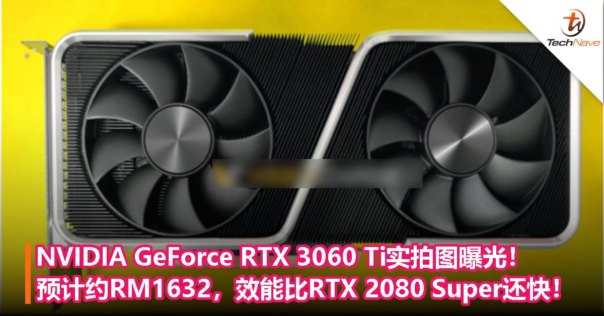 NVIDIA GeForce RTX 3060 Ti实拍图曝光！预计约RM1632，效能比RTX 2080 Super还快！