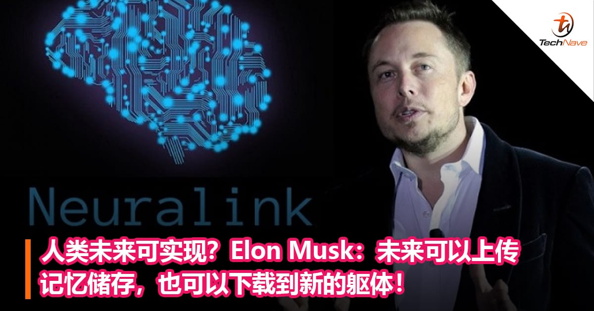 人类未来可实现？Elon Musk：未来可以上传记忆储存，也可以下载到新的躯体！